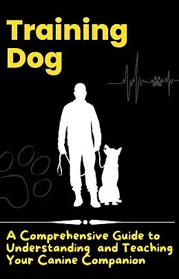E-Book (epub) Training Dog - A Comprehensive Guide to Understanding and Teaching Your Canine Companion von Jonathan