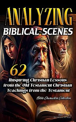 E-Book (epub) Analyzing Biblical Scenes: 62 Inspiring Christian Teachings from the Old Testament (Bible Characters Collection, #1) von Bible Sermons