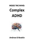 E-Book (epub) Complex ADHD (Inside The Mind, #1) von Andrew D Beattie