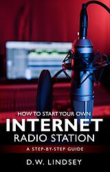 eBook (epub) HOW TO START YOUR OWN INTERNET RADIO STATION...A step by step guide de D. W. Lindsey