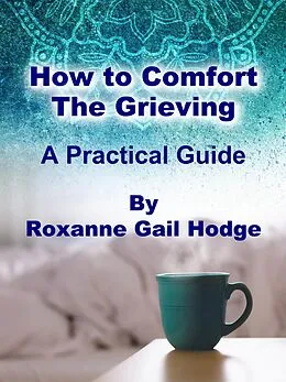 E-Book (epub) How to Comfort the Grieving von Roxanne Gail Hodge