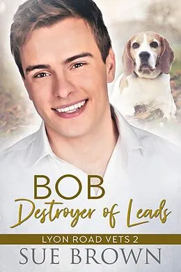E-Book (epub) Bob, Destroyer of Leads (Lyon Road Vets, #2) von Sue Brown