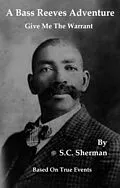 E-Book (epub) A Bass Reeves Adventure - Give Me The Warrant von S. C. Sherman