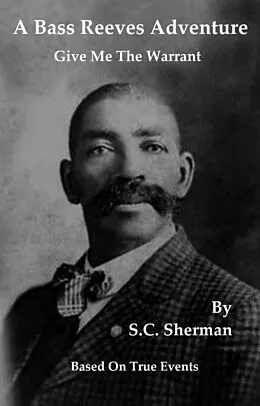 E-Book (epub) A Bass Reeves Adventure - Give Me The Warrant von S. C. Sherman