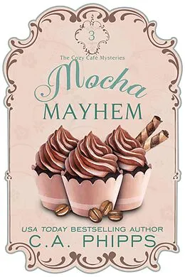 E-Book (epub) Mocha Mayhem (Cozy Café Series, #3) von C. A. Phipps