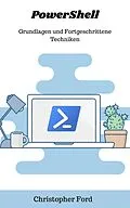 E-Book (epub) PowerShell: Grundlagen und Fortgeschrittene Techniken (Die IT-Sammlung) von Christopher Ford