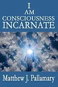 E-Book (epub) I Am Consciousness Incarnate von Matthew J. Pallamary