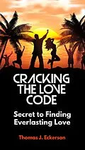 E-Book (epub) Cracking the Love Code: Secret to Finding Everlasting Love von Thomas J. Eckerson