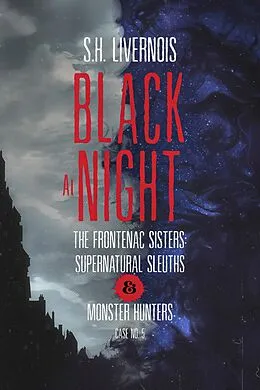 E-Book (epub) Black at Night (The Frontenac Sisters: Supernatural Sleuths & Monster Hunters, #5) von S. H. Livernois