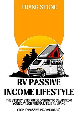 E-Book (epub) RV Passive Income Lifestyle: The Step-By-Step Guide on How to Swap From Your Day Job For Full-Time RV Living (Top 10 Passive Income Ideas) von Frank Stone
