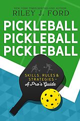 eBook (epub) Pickleball, Pickleball, Pickleball: Skills, Rules, & Strategies (A Pro's Guide) de Riley J. Ford