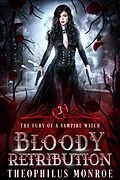 E-Book (epub) Bloody Retribution (The Fury of a Vampire Witch, #3) von Theophilus Monroe