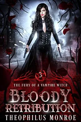 E-Book (epub) Bloody Retribution (The Fury of a Vampire Witch, #3) von Theophilus Monroe