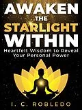 E-Book (epub) Awaken the Starlight Within: Heartfelt Wisdom to Reveal Your Personal Power (Timeless Wisdom: Self-Discovery Books to Live Your Best Life) von I. C. Robledo
