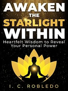 E-Book (epub) Awaken the Starlight Within: Heartfelt Wisdom to Reveal Your Personal Power (Timeless Wisdom: Self-Discovery Books to Live Your Best Life) von I. C. Robledo