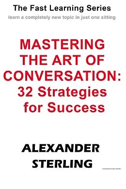 E-Book (epub) Mastering the Art of Conversation: 32 Strategies for Success (Fast Learning Series) von Alexander Sterling