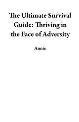 eBook (epub) The Ultimate Survival Guide: Thriving in the Face of Adversity de Annie