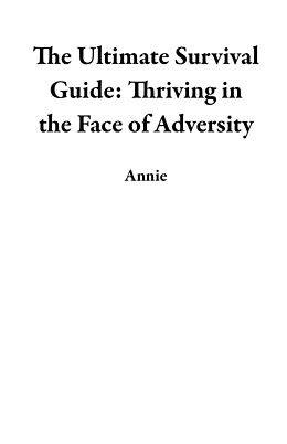 eBook (epub) The Ultimate Survival Guide: Thriving in the Face of Adversity de Annie