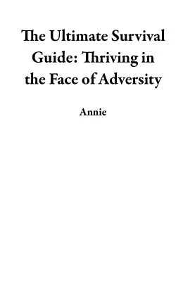 E-Book (epub) The Ultimate Survival Guide: Thriving in the Face of Adversity von Annie