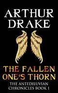E-Book (epub) The Fallen One's Thorn (The Antediluvian Chronicles, #1) von Arthur Drake