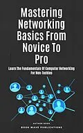E-Book (epub) Mastering Networking Basics From Novice To Pro von Book Wave Publications