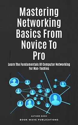 E-Book (epub) Mastering Networking Basics From Novice To Pro von Book Wave Publications