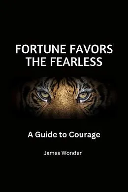 E-Book (epub) Fortune Favors the Fearless: A Guide to Courage von James Wonder