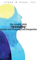 E-Book (epub) The Mindset Shift: Uninstalling Anxiety and Changing your Perspective von Clyde N. Cook