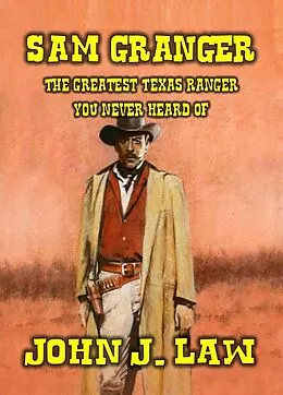 E-Book (epub) Sam Granger The Greatest Texas Ranger You Never Heard Of von John J. Law