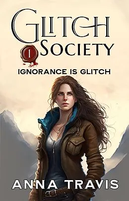 E-Book (epub) Glitch Society, Ignorance Is Glitch von Anna Travis