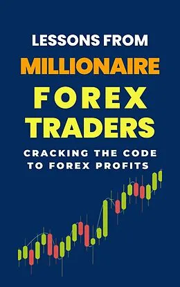 E-Book (epub) Lessons From Millionaire Forex Traders: Cracking The Code To Forex Profits von Lady Rachael