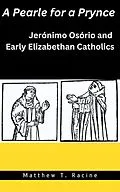 E-Book (epub) A Pearle for a Prynce: Jerónimo Osório and Early Elizabethan Catholics von Matthew T. Racine