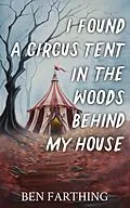 E-Book (epub) I Found a Circus Tent In the Woods Behind My House von Ben Farthing