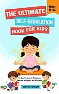 E-Book (epub) The Ultimate Self-Regulation Book For Kids Ages 8-12: The Complete Guide to Mindfulness, Emotional Intelligence, and Self-Control von Ben Stevenson