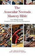 E-Book (epub) The Avascular Necrosis Mastery Bible: Your Blueprint for Complete Avascular Necrosis Management von Ankita Kashyap, Krishna N. Sharma