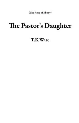 E-Book (epub) The Pastor's Daughter (The Rose of Ebony) von T. K Ware