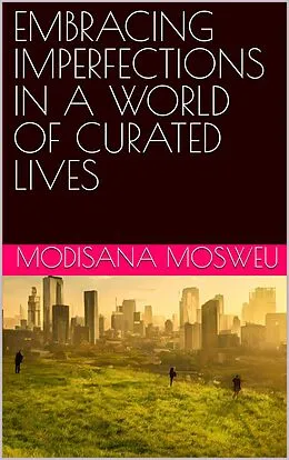 E-Book (epub) Embracing Imperfections in a World of Curated Lives von Modisana Mosweu