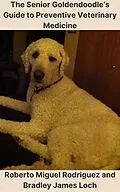 E-Book (epub) The Senior Goldendoodle's Guide to Preventive Veterinary Medicine von Roberto Miguel Rodriguez, Bradley James Loch