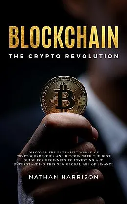 E-Book (epub) Blockchain the Crypto Revolution Discover the Fantastic World of Cryptocurrencies and Blockchain with the Best Guide for Beginners to Investing and Understanding the new Global age of Finance von Bianconi Publisher Ltd Bianconi Publisher Ltd, Nathan Harrison