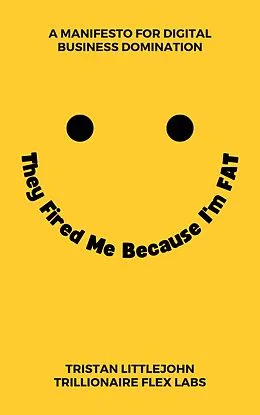 E-Book (epub) They Fired Me Because I'm Fat von Tristan Littlejohn, Trillionaire Flex Labs