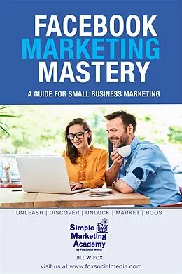 E-Book (epub) Facebook Marketing Mastery: A Guide for Small Business Marketing (Social Media Marketing, #2) von Jill W Fox