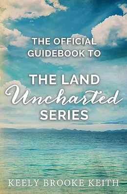 E-Book (epub) The Official Guidebook to The Land Uncharted Series von Keely Brooke Keith