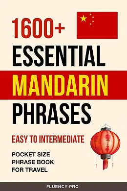 E-Book (epub) 1600+ Essential Mandarin Phrases: Easy to Intermediate - Pocket Size Phrase Book for Travel von Fluency Pro