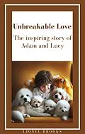 E-Book (epub) "Unbreakable Love: The Inspiring Story of Adam and Lucy" (Inspiring E-Books for Children with a Love for Animals) von Lionel Brooks