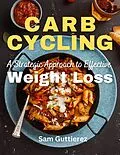 E-Book (epub) Carb Cycling A Strategic Approach to Effective Weight Loss von Sam Guttierez