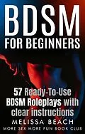 E-Book (epub) BDSM For Beginners: 57 Ready-To-Use BDSM Roleplays With Clear Instructions von More Sex More Fun Book Club, Melissa Beach