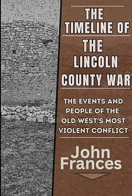 E-Book (epub) The Timeline of the Lincoln County War: The Events and People of the Old West's most Violent Conflict von John Frances