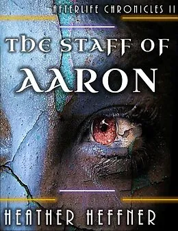 E-Book (epub) The Staff of Aaron (Afterlife Chronicles, #2) von Heather Heffner