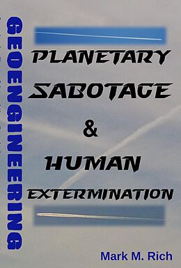 eBook (epub) Geoengineering: Planetary Sabotage & Human Extermination de Mark M. Rich