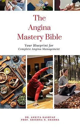 E-Book (epub) The Angina Mastery Bible: Your Blueprint for Complete Angina Management von Ankita Kashyap, Krishna N. Sharma